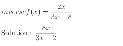 The inverse of f(x)=(2x)/(3x-8) is (8x)/(3x-2)